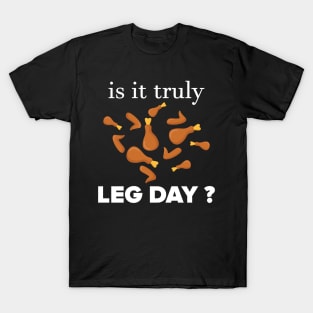 IS IT TRULY LEG DAY T-Shirt